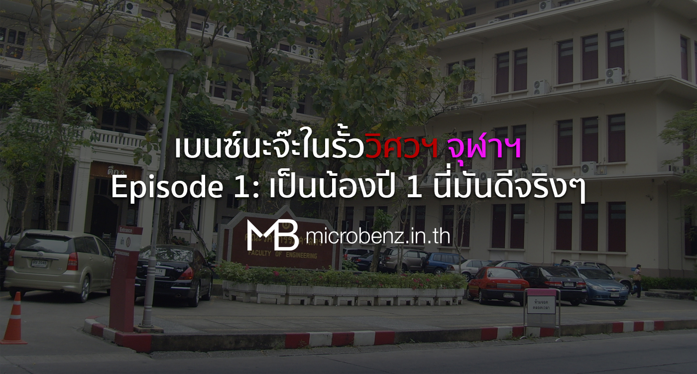 เบนซ์นะจ๊ะในรั้ววิศวฯ จุฬาฯ — Episode 1: เป็นน้องปี 1 นี่มันดีจริงๆ